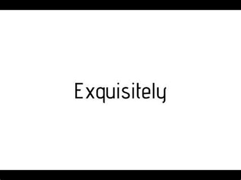 how to pronounce exquisitely|exquisitely pronunciation list.